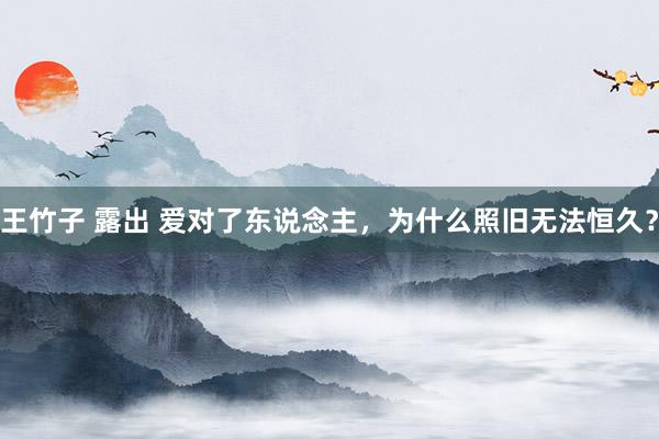 王竹子 露出 爱对了东说念主，为什么照旧无法恒久？