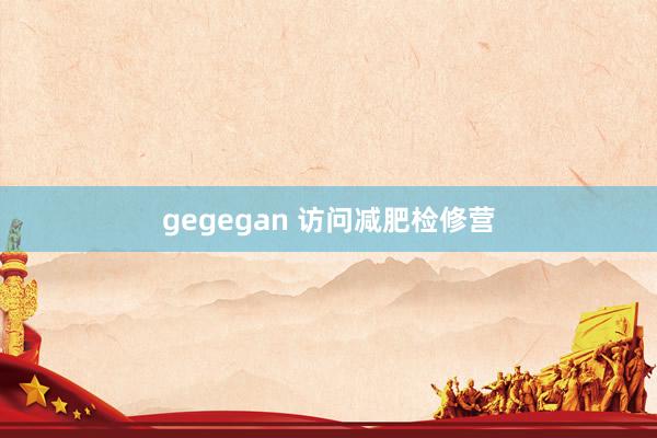 gegegan 访问减肥检修营