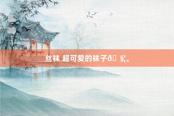 丝袜 超可爱的袜子🧦。