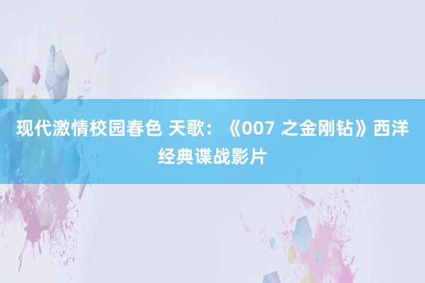 现代激情校园春色 天歌：《007 之金刚钻》西洋经典谍战影片